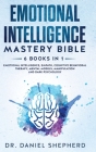 Emotional Intelligence Mastery Bible: 6 Books in 1: Emotional Intelligence, Empath, Cognitive Behavioral Therapy, Mental Models, Manipulation, Dark Ps Cover Image