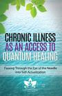 Chronic Illness as an Access to Quantum Healing: Passing Through the Eye of the Needle into Self-Actualization By Jenny Rush Cover Image