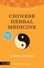 Principles of Chinese Herbal Medicine: What It Is, How It Works, and What It Can Do for You Revised Edition (Discovering Holistic Health) By John Hicks Cover Image