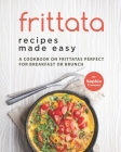 Frittata Recipes Made Easy: A Cookbook on Frittatas Perfect for Breakfast or Brunch Cover Image
