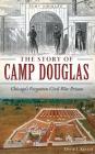 The Story of Camp Douglas: Chicago's Forgotten Civil War Prison By David Keller Cover Image