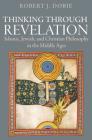 Thinking Through Revelation: Islamic, Jewish, and Christian Philosophy in the Middle Ages Cover Image