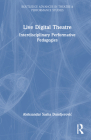 Live Digital Theatre: Interdisciplinary Performative Pedagogies (Routledge Advances in Theatre & Performance Studies) Cover Image