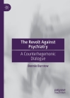 The Revolt Against Psychiatry: A Counterhegemonic Dialogue By Bonnie Burstow Cover Image