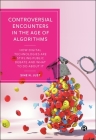 Controversial Encounters in the Age of Algorithms: How Digital Technologies Are Stifling Public Debate and What to Do about It Cover Image
