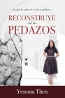 Reconstruye Con Los Pedazos By Yesenia Then Cover Image