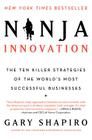 Ninja Innovation: The Ten Killer Strategies of the World's Most Successful Businesses By Gary Shapiro Cover Image