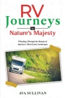 RV Journeys in Nature's Majesty: Wheeling Through the Beauty of America's Most Iconic Landscapes By Ava Sullivan Cover Image