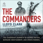 The Commanders: The Leadership Journeys of George Patton, Bernard Montgomery, and Erwin Rommel Cover Image