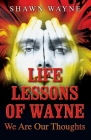 Life Lessons of Wayne: We Are Our Thoughts By Shawn Wayne Cover Image
