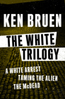 The White Trilogy: A White Arrest, Taming the Alien, and The McDead By Ken Bruen Cover Image