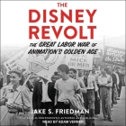 The Disney Revolt: The Great Labor War of Animation's Golden Age By Jake S. Friedman, Adam Verner (Read by) Cover Image
