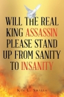 Will The Real King Assassin Please Stand Up From Sanity to Insanity By Kim L. Smalls Cover Image