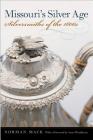 Missouri's Silver Age: Silversmiths of the 1800s By Norman Mack, Anne Woodhouse (Foreword by) Cover Image