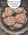 200 Brown Sugar Oatmeal Cookie Recipes: An Inspiring Brown Sugar Oatmeal Cookie Cookbook for You Cover Image