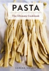 The Ultimate Pasta and Noodle Cookbook: Over 300 Recipes for Classic Italian and International Recipes By Serena Cosmo Cover Image