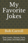 My Favorite Jokes: One Liners, Stories, Puns, Dad Jokes and Bad Jokes By Bob Carroll Cover Image