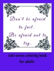 Don't be afraid to fail. Be afraid not to try Anti-stress coloring book for adults Cover Image