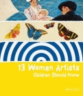 13 Women Artists Children Should Know (13 Children Should Know) By Bettina Shuemann Cover Image