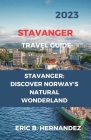 Stavanger Travel Guide 2023: Stavanger: Discover Norway's Natural Wonderland. an Easy Guide By Eric B. Hernandez Cover Image