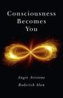 Consciousness Becomes You By Angie Aristone, Roderick Alan Cover Image