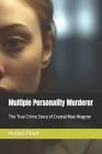Multiple Personality Murderer: The True Crime Story of Crystal Mae Wagner By Donna Plant Cover Image