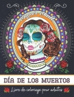 Día de los muertos: Livre de coloriage pour adultes: Coloriage Anti-Stress et Relaxant pour Adultes et Adolescents - Crânes Mexicains à Co By Bianca Coloring Cover Image