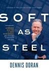 Soft as Steel: Leadership Qualities to Grow Relationships and Succeed in Business and Life By Dennis Doran Cover Image