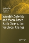 Scientific Satellite and Moon-Based Earth Observation for Global Change By Huadong Guo, Wenxue Fu, Guang Liu Cover Image