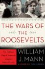 The Wars of the Roosevelts: The Ruthless Rise of America's Greatest Political Family Cover Image