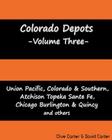 Colorado Depots - Volume Three: Union Pacific, Colorado & Southern, Atchenson Topeka Santa Fe, Chicago Burlington & Quincy and others. Cover Image
