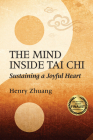 The Mind Inside Tai CHI: Sustaining a Joyful Heart By Henry Yinghao Zhuang Cover Image