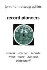 Record Pioneers - Richard Strauss, Hans Pfitzner, Oskar Fried, Oswald Kabasta, Karl Muck, Franz Von Hoesslin, Karl Elmendorff. By John Hunt Cover Image