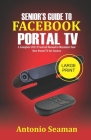 Senior's Guide to Facebook Portal TV: A Complete 2021 Practical Manual to Maximize Your New Portal TV for seniors Cover Image