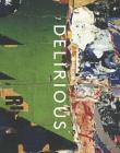 Delirious: Art at the Limits of Reason, 1950-1980 By Kelly Baum, Lucy Bradnock, Tina Rivers Ryan Cover Image