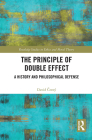 The Principle of Double Effect: A History and Philosophical Defense (Routledge Studies in Ethics and Moral Theory) By David Černý Cover Image