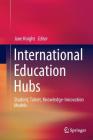 International Education Hubs: Student, Talent, Knowledge-Innovation Models By Jane Knight (Editor) Cover Image