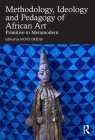 Methodology, Ideology and Pedagogy of African Art: Primitive to Metamodern By Moyo Okediji (Editor) Cover Image