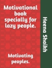 Motivational book specially for lazy people.: Motivating peoples. By Mohd Faiyaz Shaikh, Ayaz Shaikh (Editor), Heena Shaikh Cover Image