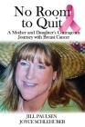 No Room to Quit: A Mother and Daughter's Courageous Journey with Breast Cancer By Joyce Schlehuber, Jill Paulsen Cover Image
