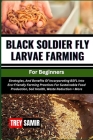 BLACK SOLDIER FLY LARVAE FARMING For Beginners: Strategies, And Benefits Of Incorporating BSFL Into Eco-Friendly Farming Practices For Sustainable Foo Cover Image