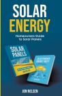 Solar Energy: Homeowners Guide to Solar Panels By Jon Nelsen Cover Image