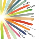 Speak No Evil By Uzodinma Iweala, Prentice Onayemi (Read by), Julia Whelan (Read by) Cover Image