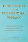 Lunch Notes for the Professional Woman: A Collection of Real-Life Stories and Modern-Day Advice to Drive Empowerment and Change By C. S. Flemming, Juliette Joyce, Megan Corey Cover Image