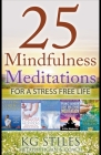 25 Mindfulness Meditations for a Stress Free Life By Kg Stiles Cover Image