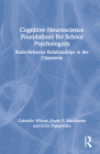 Cognitive Neuroscience Foundations for School Psychologists: Brain-Behavior Relationships in the Classroom By Gabrielle Wilcox, Frank P. MacMaster, Erica Makarenko Cover Image