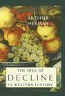 The Idea of Decline in Western History By Arthur Herman Cover Image