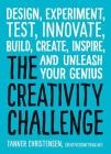 The Creativity Challenge: Design, Experiment, Test, Innovate, Build, Create, Inspire, and Unleash Your Genius Cover Image