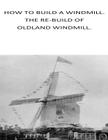 how to build a windmill. the rebuilding of oldland windmill By David a. Friend Cover Image