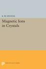 Magnetic Ions in Crystals (Princeton Legacy Library #351) By K. W. Stevens Cover Image